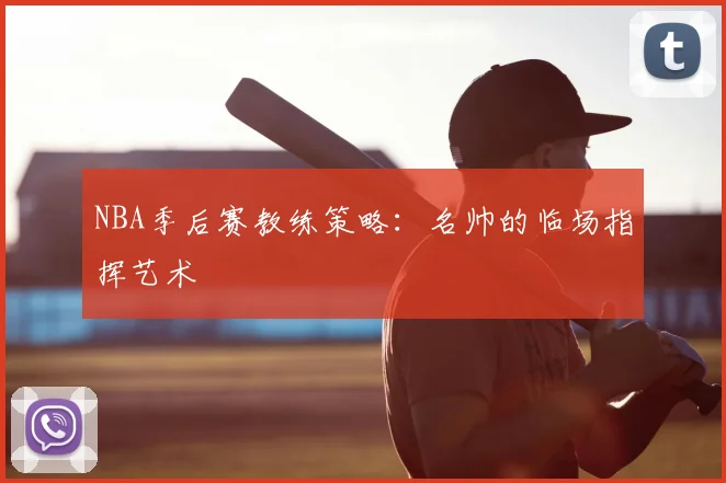 NBA季后赛教练策略：名帅的临场指挥艺术