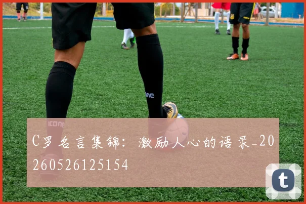 C罗名言集锦：激励人心的语录_20260526125154