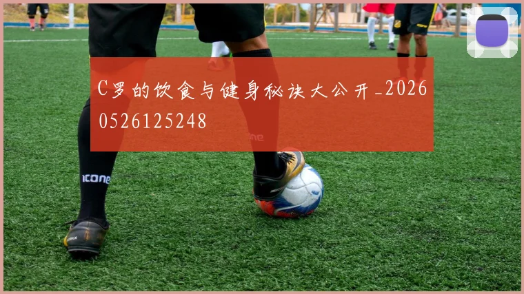 C罗的饮食与健身秘诀大公开_20260526125248